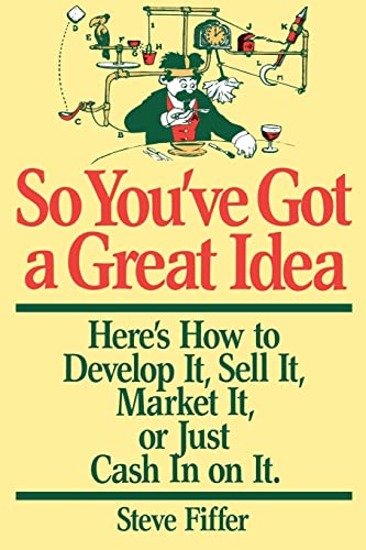 9780201115369: So You've Got A Great Idea: Here's How To Develop It, Sell It, Market It Or Just Cash In On It