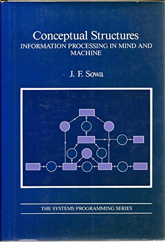 Conceptual Structures: Information Processing in Mind and Machine (SYSTEMS PROGRAMMING SERIES) (9780201144727) by Sowa, John F.