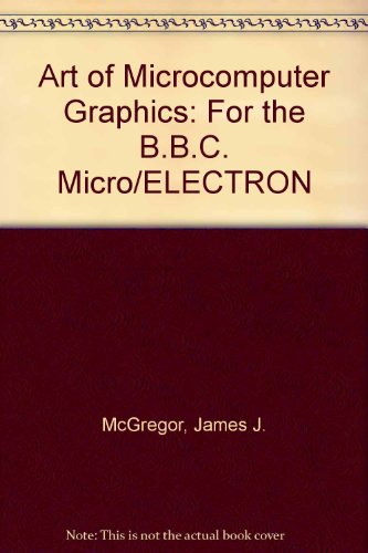 Stock image for Art of Microcomputer Graphics: For the B.B.C. Micro/ELECTRON for sale by Greener Books