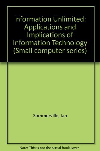 Information Unlimited: The Applications and Implications of Information Technology (Small Computer Series) (9780201146363) by Sommerville, Ian