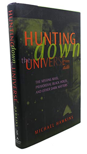 Imagen de archivo de Hunting Down the Universe: The Missing Mass, Primordial Black Holes, and Other Dark Matters a la venta por Wonder Book