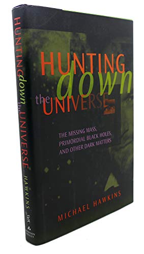 Stock image for Hunting down the Universe : The Missing Mass, Primordial Black Holes and Other Dark Matters for sale by Better World Books: West