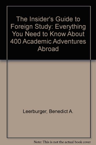 The Insider's Guide to Foreign Study: Everything You Need to Know About 400 Academic Adventures A...