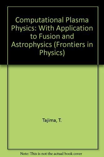 Computational Plasma Physics: With Applications to Fusion and Astrophysics (Frontiers in Physics,...