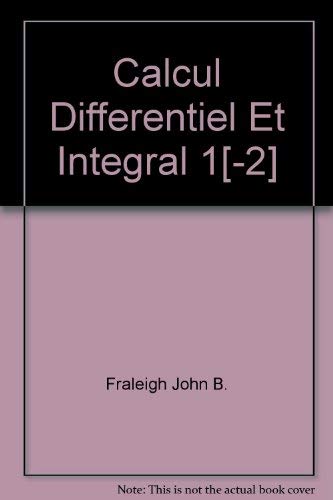 Calcul Differentiel Et Integral 1[-2] (French Edition) (9780201178302) by Fraleigh, John B.