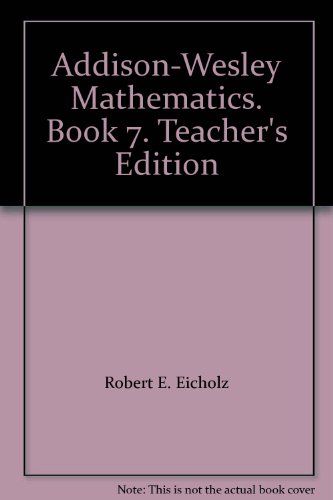 Addison-Wesley Mathematics. Book 7. Teacher's Edition (9780201247022) by Robert E. Eicholz; Phares O'Daffer; Charles R. Fleenor; Randall I. Charles; Sharon Young; Carne S. Barnett