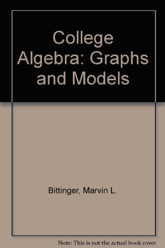 College Algebra: Graphs and Models (9780201393316) by Bittinger, Marvin L.; Beecher, Judith A.; Ellenbogen, David J.; Penna, Judith A.