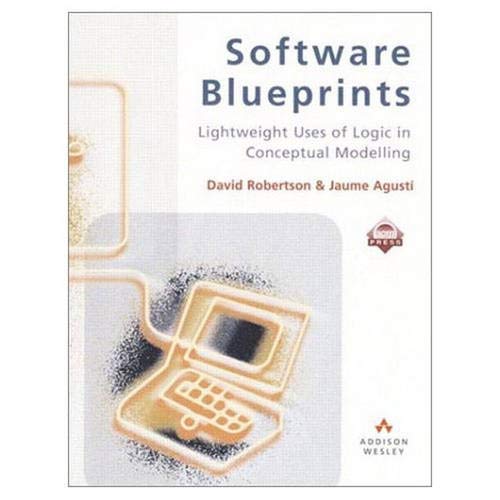 Software Blueprints: Lightweight Uses of Logic in Conceptual Modelling (9780201398199) by Robertson, David; Agusti I Cullell, Jaume