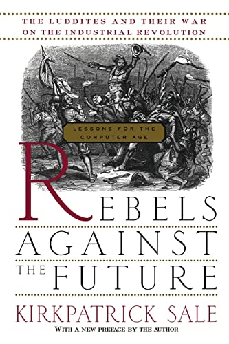 Imagen de archivo de Rebels Against The Future: The Luddites And Their War On The Industrial Revolution: Lessons For The Computer Age a la venta por Zoom Books Company