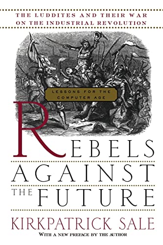9780201407181: Rebels Against The Future: The Luddites And Their War On The Industrial Revolution: Lessons For The Computer Age