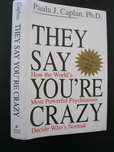 Stock image for They Say You're Crazy : How the World's Most Powerful Psychiatrists Decide Who's Normal for sale by Better World Books