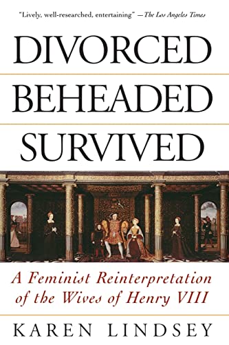 9780201408232: Divorced, Beheaded, Survived: A Feminist Reinterpretation Of The Wives Of Henry Viii