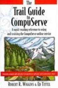 Trail Guide to Compuserve: A Rapid-Reading Reference to Using and Cruising the Compuserve Online Service (9780201408348) by Wiggins, Robert; Tittel, Ed