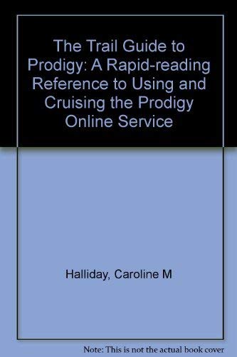 The Trail Guide to Prodigy: A Rapid-Reading Reference to Using and Cruising the Prodigy Online Service (9780201409727) by Halliday, Caroline M.