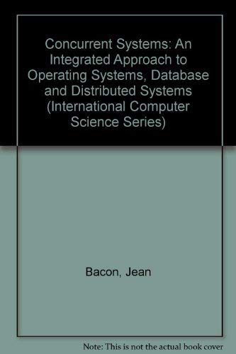 Beispielbild fr Concurrent Systems : An Integrated Approach to Operating Systems, Database and Distributed Systems zum Verkauf von Better World Books