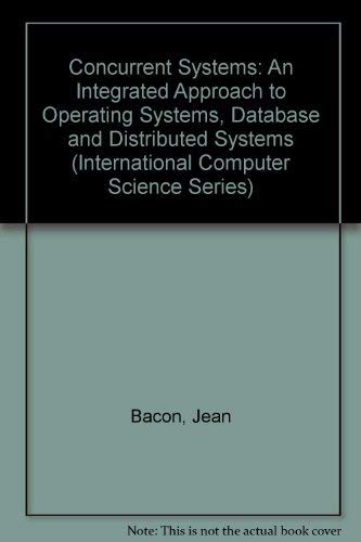 9780201416770: Concurrent Systems: An Integrated Approach to Operating Systems, Database and Distributed Systems (International Computer Science Series)