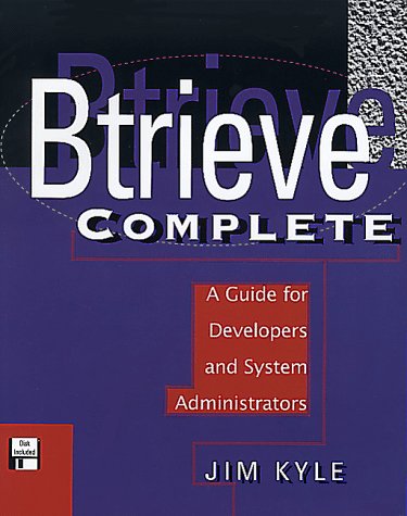 Btrieve Complete: A Guide for Developers and System Administrators (9780201483260) by Kyle, Jim