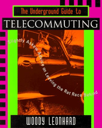 The Underground Guide to Telecommuting: Slightly Askew Advice on Leaving the Rat Race Behind (9780201483437) by Leonhard, Woody