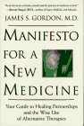 Manifesto For A New Medicine: Your Guide To Healing Partnerships And The Wise Use Of Alternative ...