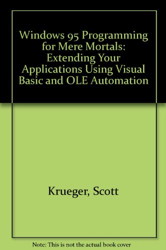 Windows 95 Programming for Mere Mortals: Extending Your Applications Using Visual Basic and Ole Automation (9780201483932) by Krueger, Scott; Leonhard, Woody