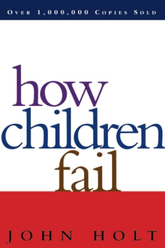 How Children Fail (Classics in Child Development) (9780201484021) by Holt, John