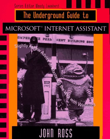 The Underground Guide to Microsoft Internet Assistant: Slightly Askew Advice on Mastering the Web with WinWord (9780201489446) by Ross, John