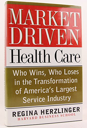 Beispielbild fr Market-Driven Health Care : Who Wins, Who Loses in the Transformation of America's Largest Service Industry zum Verkauf von Better World Books