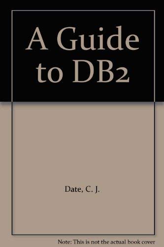 Imagen de archivo de A Guide to DB2 : A User's Guide to the IBM Product IBM Database 2 a la venta por Better World Books