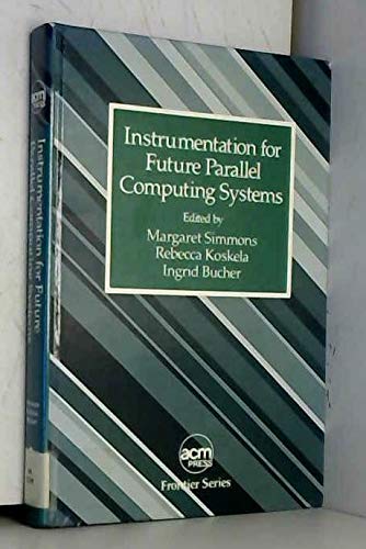 Stock image for Instrumentation for Future Parallel Computing Systems (ACM Press frontier series) for sale by SUNSET BOOKS