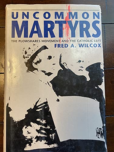 Beispielbild fr Uncommon Martyrs: The Plowshares Movement and the Catholic Left zum Verkauf von Argosy Book Store, ABAA, ILAB
