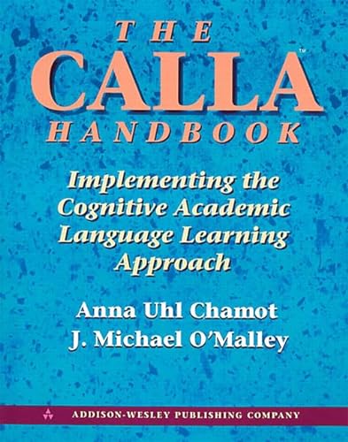 The Calla Handbook: Implementing the Cognitive Academic Language Learning Approach (9780201539639) by Chamot, Anna Uhl; O'Malley, J. Michael