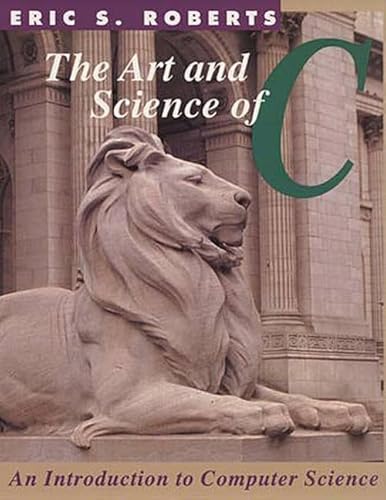 The Art and Science of C: A Library-Based Introduction to Computer Science (9780201543223) by Roberts, Eric S.