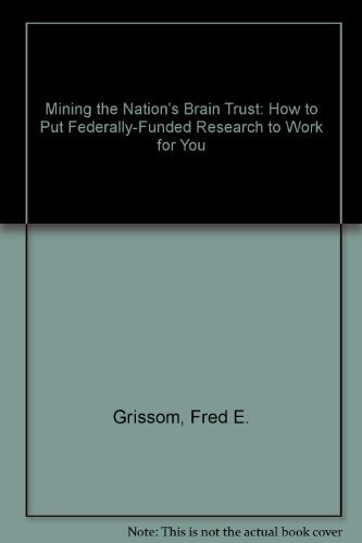 Imagen de archivo de Mining the Nation's Brain Trust : How to Put Federally-Funded Research to Work for You a la venta por Better World Books