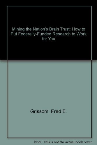 Stock image for Mining the Nation's Brain Trust : How to Put Federally-Funded Research to Work for You for sale by Better World Books