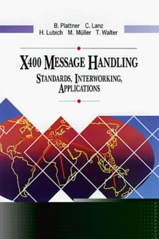 X400 Message Handling: Standards, Interworking, Applications (Data Communications and Networks) (9780201565034) by Plattner, B.; Lanz, C.; Lubich, H.; Muller, M.; Walter, T.