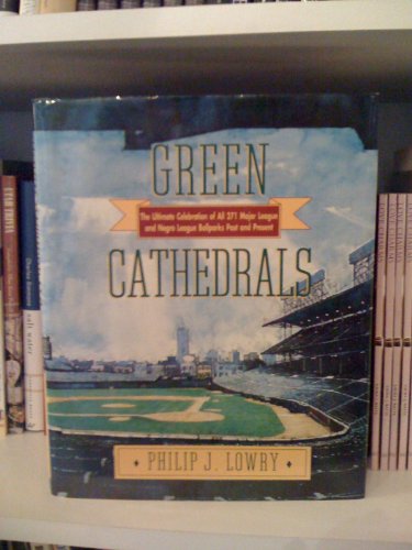 9780201567779: Green Cathedrals: The Ultimate Celebration of All 271 Major League and Negro League Ballparks Past and Present