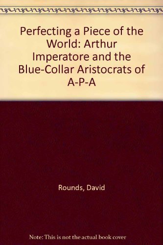 9780201567946: Perfecting a Piece of the World: Arthur Imperatore and the Blue-Collar Aristocrats of A-P-A