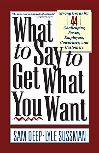 Beispielbild fr What To Say To Get What You Want: Strong Words For 44 Challenging Types Of Bosses, Employees, Coworkers, And Customers zum Verkauf von SecondSale