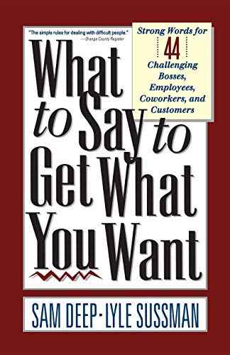 Stock image for What To Say To Get What You Want: Strong Words For 44 Challenging Types Of Bosses, Employees, Coworkers, And Customers for sale by Your Online Bookstore