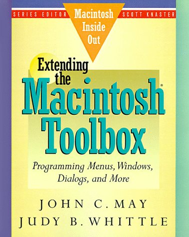 Extending the Macintosh Toolbox: Programming Menus, Windows, Dialogs, and More (MACINTOSH INSIDE OUT) - May, John C.; Whittle, Judy B.