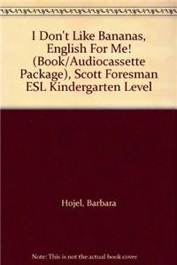 I Don't Like Bananas, English For Me! (Book/Audiocassette Package), Scott Foresman ESL Kindergarten Level (9780201604078) by Hojel, Barbara; Guy, Ginger