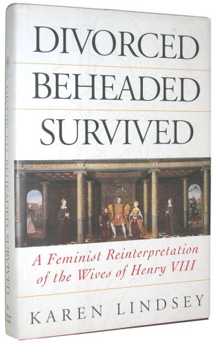 Stock image for Divorced, Beheaded, Survived : A Feminist Reinterpretation of the Wives of Henry VIII for sale by Better World Books