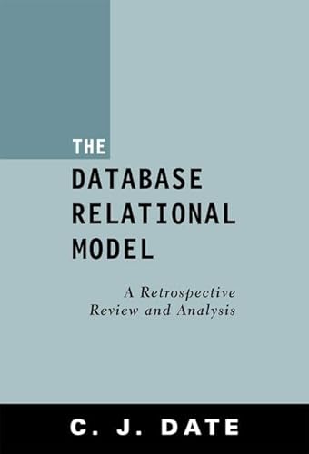 Stock image for The Database Relational Model: A Retrospective Review and Analysis : A Historical Account and Assessment of E. F. Codd's Contribution to the Field of Database Technology for sale by Books Unplugged