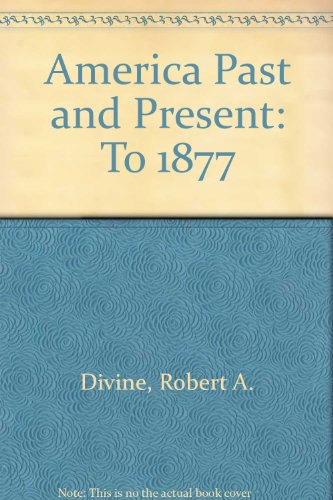 America Past and Present: To 1877 (9780201613544) by Divine, Robert A.; Breen, T. H.; Fredrickson, George M.; Williams, R. Hal