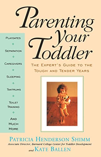 Parenting Your Toddler: The Expert's Guide To The Tough And Tender Years - Ballen, Kate; Shimm, Patricia Henderson