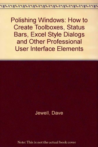 Polishing Windows: How to Create Toolboxes, Status Bars, Excel-Style Dialogs and Other Professional User Interface Elements/Book and Disk (9780201624373) by Jewell, Dave