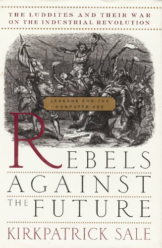 9780201626780: Rebels Agains The Future: The Luddites And Their War On The Industrial Revolution: Lessons For The Computer Age