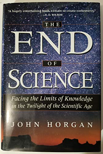 The End of Science. Facing the Limits of Knowledge in the Twilight of the Scientific Age.
