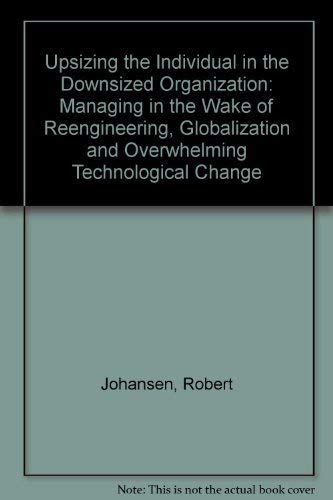 Beispielbild fr Upsizing The Individual In The Downsized Organization: Managing In The Wake Of Reengineering, Globalization, And Overwhelming Technological Change zum Verkauf von Wonder Book