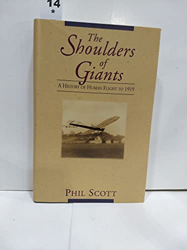THE SHOULDERS OF GIANTS A HISTORY OF HUMAN FLIGHT TO 1919.: